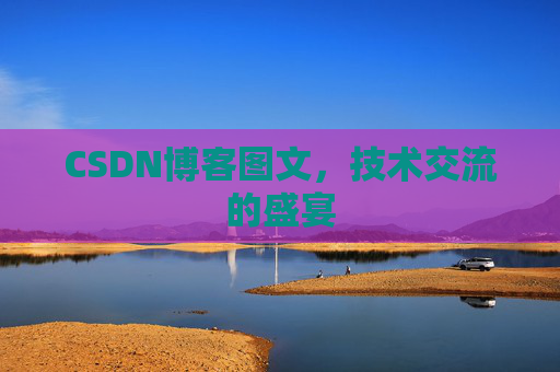 CSDN博客图文，技术交流的盛宴